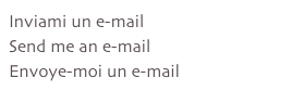 Inviami un e-mail
Send me an e-mail
Envoye-moi un e-mail